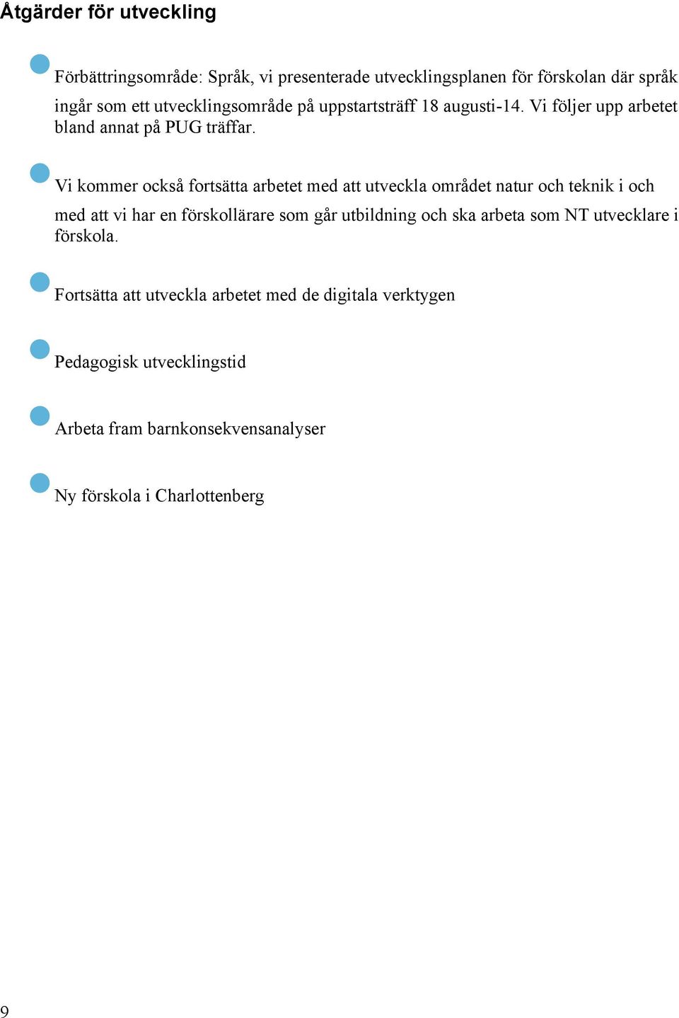 Vi kommer också fortsätta arbetet med att utveckla området natur och teknik i och med att vi har en förskollärare som går utbildning och