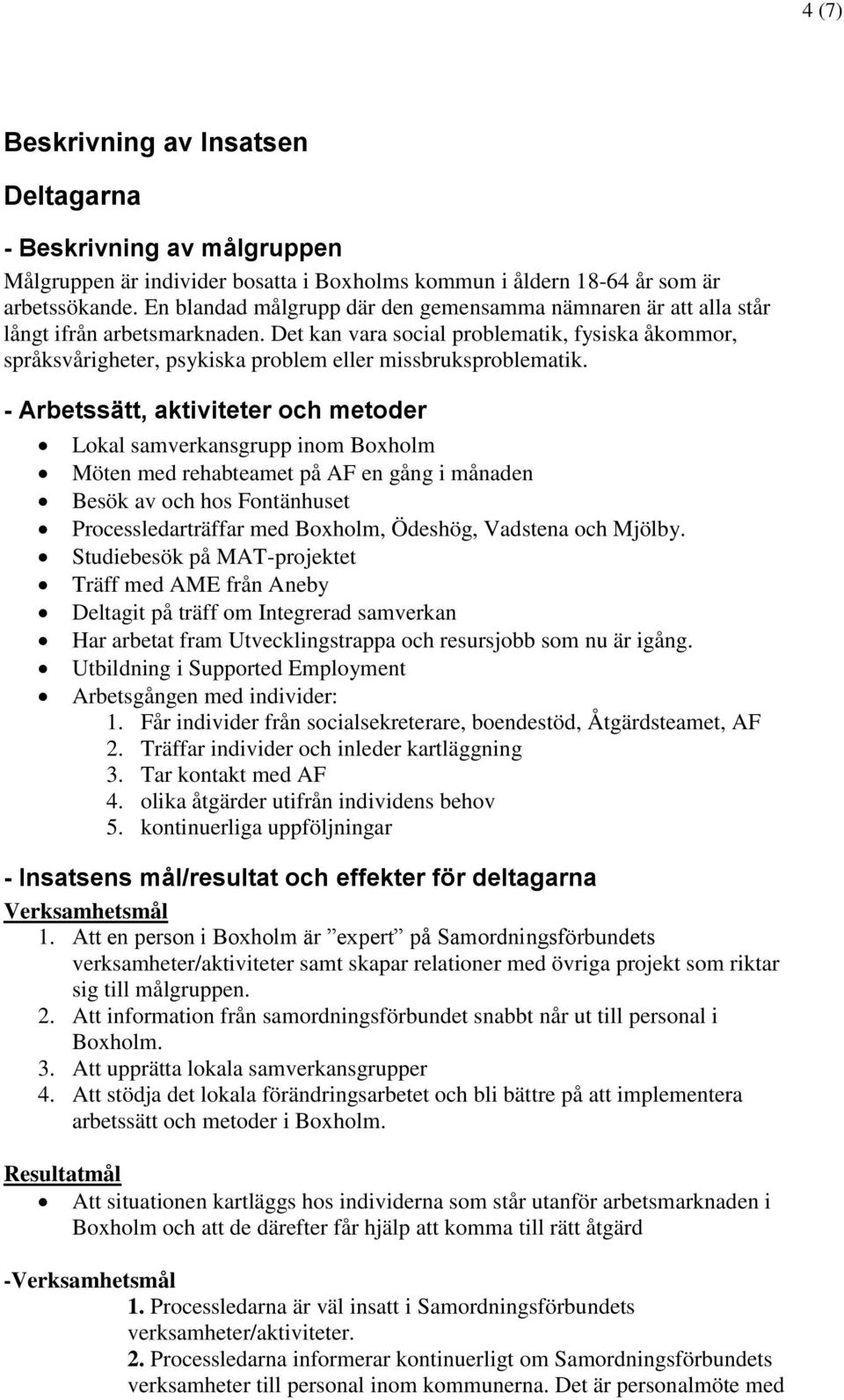 Det kan vara social problematik, fysiska åkommor, språksvårigheter, psykiska problem eller missbruksproblematik.