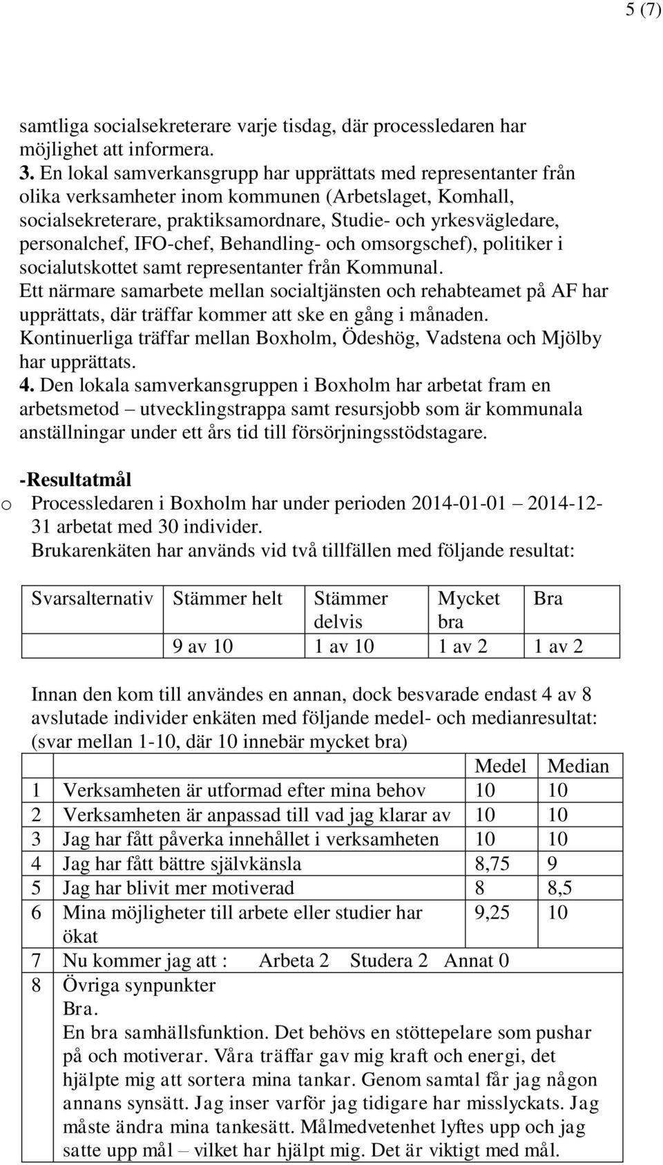 IFO-chef, Behandling- och omsorgschef), politiker i socialutskottet samt representanter från Kommunal.