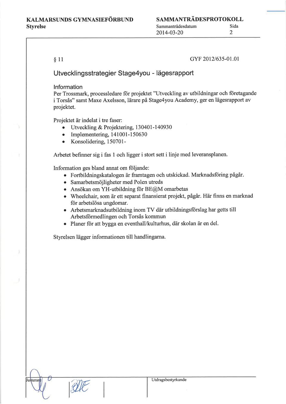 Academy, Eer en lägesrapport av projektet. Projektet är indelat i tre faser: o Utveckling & Projektering, 130401-140930.