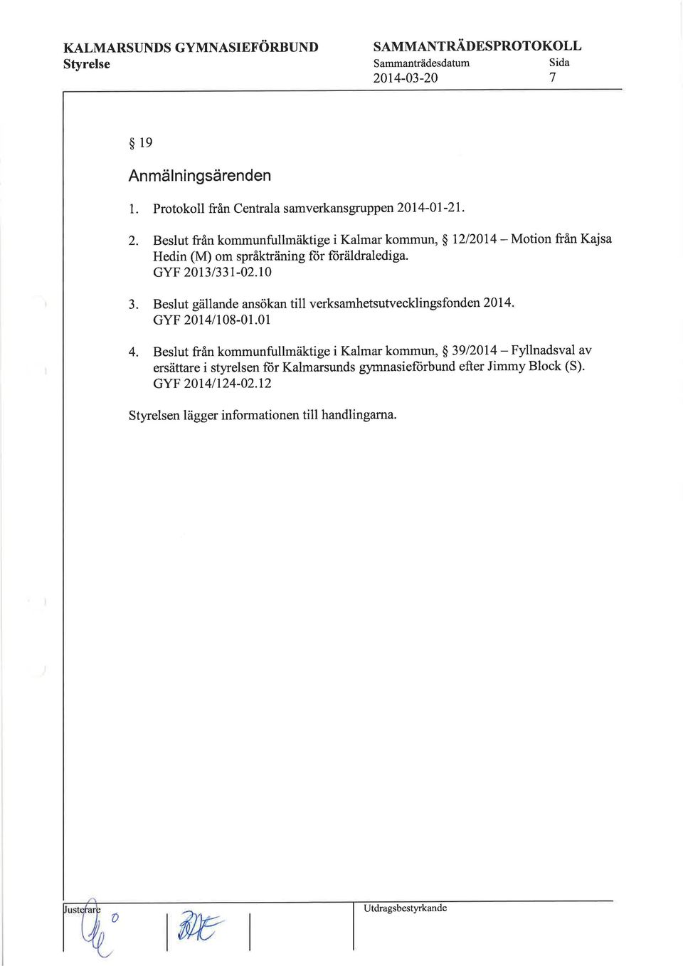 GYF 2013/331-02.10 Motion från Kajsa 3. Beslut gällande ansökan till verksamhetsutvecklingsfonden 2014 GYF 2014l108-01.01 4.