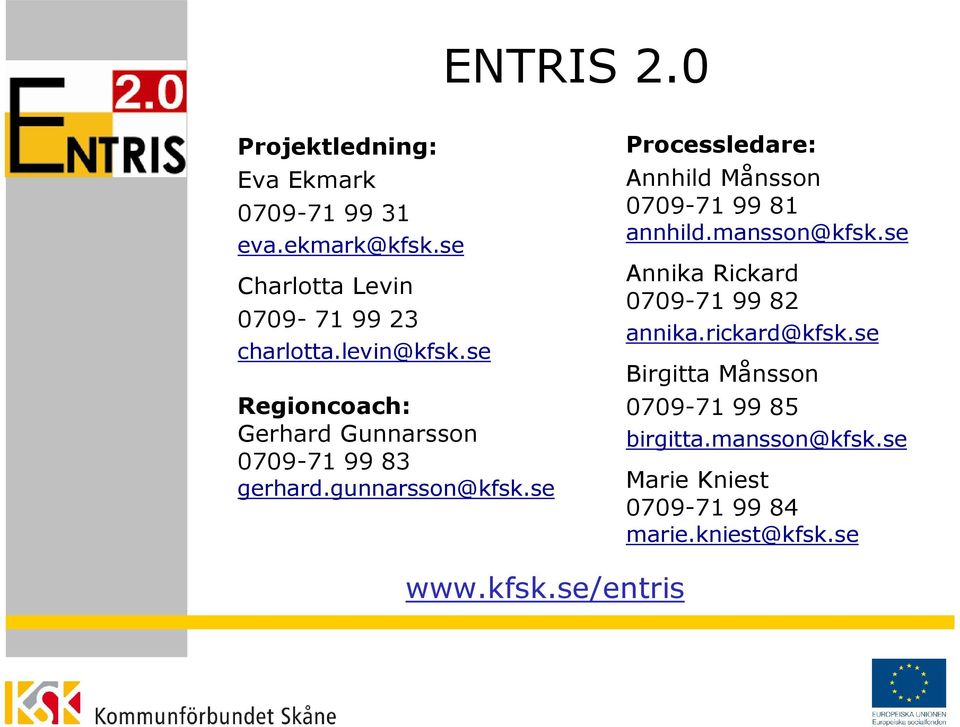 se Processledare: Annhild Månsson 0709-71 99 81 annhild.mansson@kfsk.se Annika Rickard 0709-71 99 82 annika.