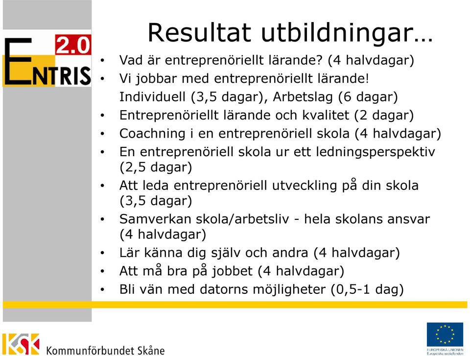 halvdagar) En entreprenöriell skola ur ett ledningsperspektiv (2,5 dagar) Att leda entreprenöriell utveckling på din skola (3,5 dagar)