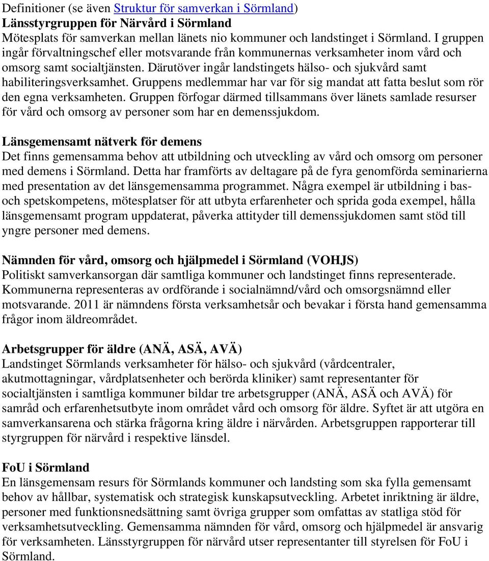 Därutöver ingår landstingets hälso- och sjukvård samt habiliteringsverksamhet. Gruppens medlemmar har var för sig mandat att fatta beslut som rör den egna verksamheten.