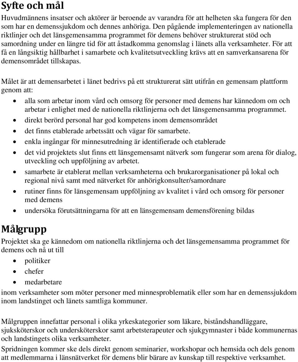 alla verksamheter. För att få en långsiktig hållbarhet i samarbete och kvalitetsutveckling krävs att en samverkansarena för demensområdet tillskapas.