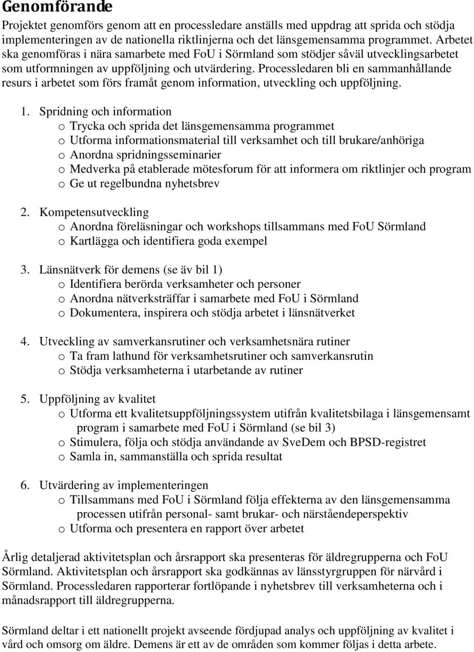 Processledaren bli en sammanhållande resurs i arbetet som förs framåt genom information, utveckling och uppföljning. 1.