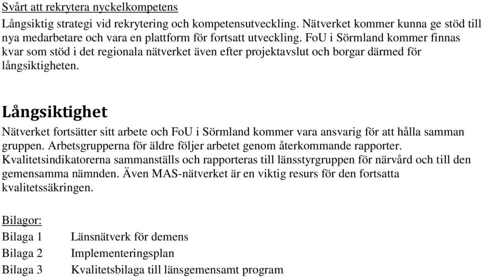 Långsiktighet Nätverket fortsätter sitt arbete och FoU i Sörmland kommer vara ansvarig för att hålla samman gruppen. för äldre följer arbetet genom återkommande rapporter.