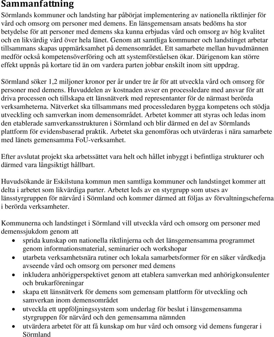 Genom att samtliga kommuner och landstinget arbetar tillsammans skapas uppmärksamhet på demensområdet. Ett samarbete mellan huvudmännen medför också kompetensöverföring och att systemförståelsen ökar.