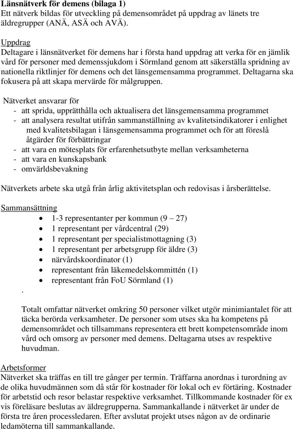 för demens och det länsgemensamma programmet. Deltagarna ska fokusera på att skapa mervärde för målgruppen.