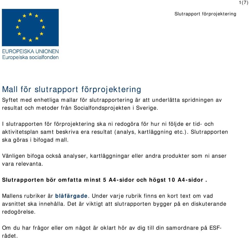 Vänligen bifoga också analyser, kartläggningar eller andra produkter som ni anser vara relevanta. Slutrapporten bör omfatta minst 5 A4-sidor och högst 10 A4-sidor. Mallens rubriker är blåfärgade.