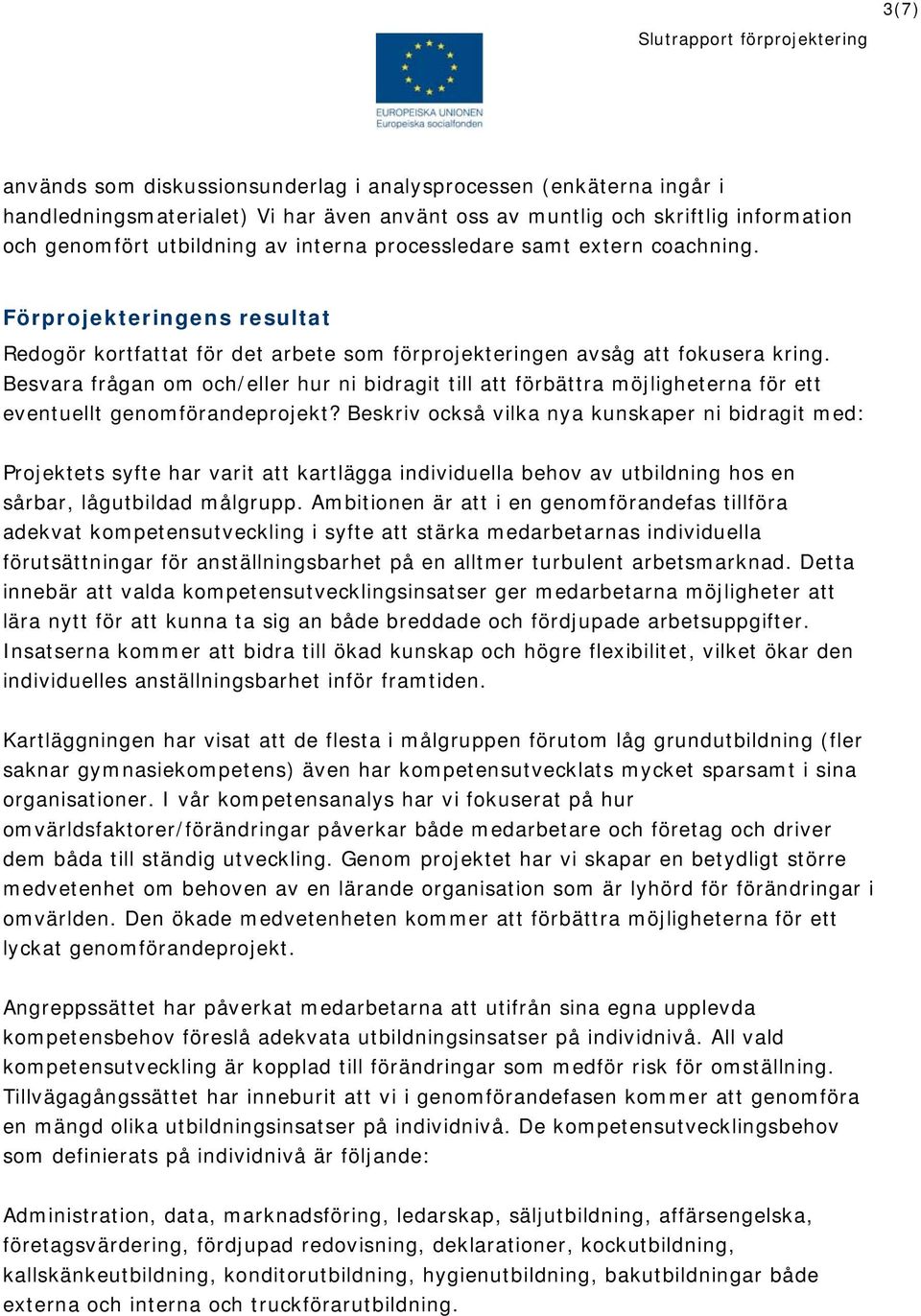 Besvara frågan om och/eller hur ni bidragit till att förbättra möjligheterna för ett eventuellt genomförandeprojekt?