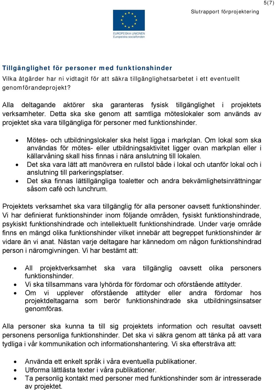 Detta ska ske genom att samtliga möteslokaler som används av projektet ska vara tillgängliga för personer med funktionshinder. Mötes- och utbildningslokaler ska helst ligga i markplan.