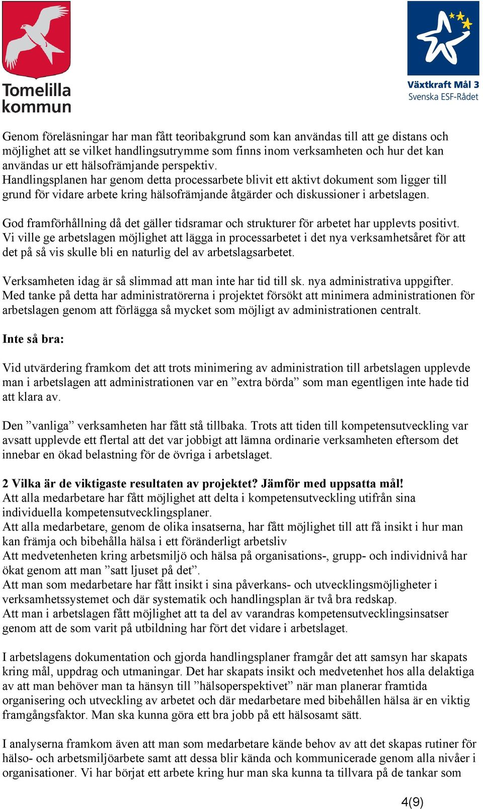 Handlingsplanen har genom detta processarbete blivit ett aktivt dokument som ligger till grund för vidare arbete kring hälsofrämjande åtgärder och diskussioner i arbetslagen.