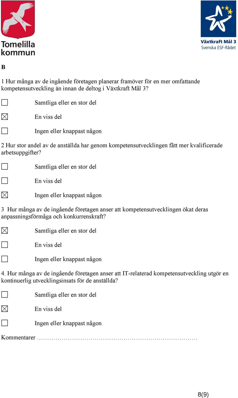 Samtliga eller en stor del En viss del Ingen eller knappast någon 3 Hur många av de ingående företagen anser att kompetensutvecklingen ökat deras anpassningsförmåga och konkurrenskraft?