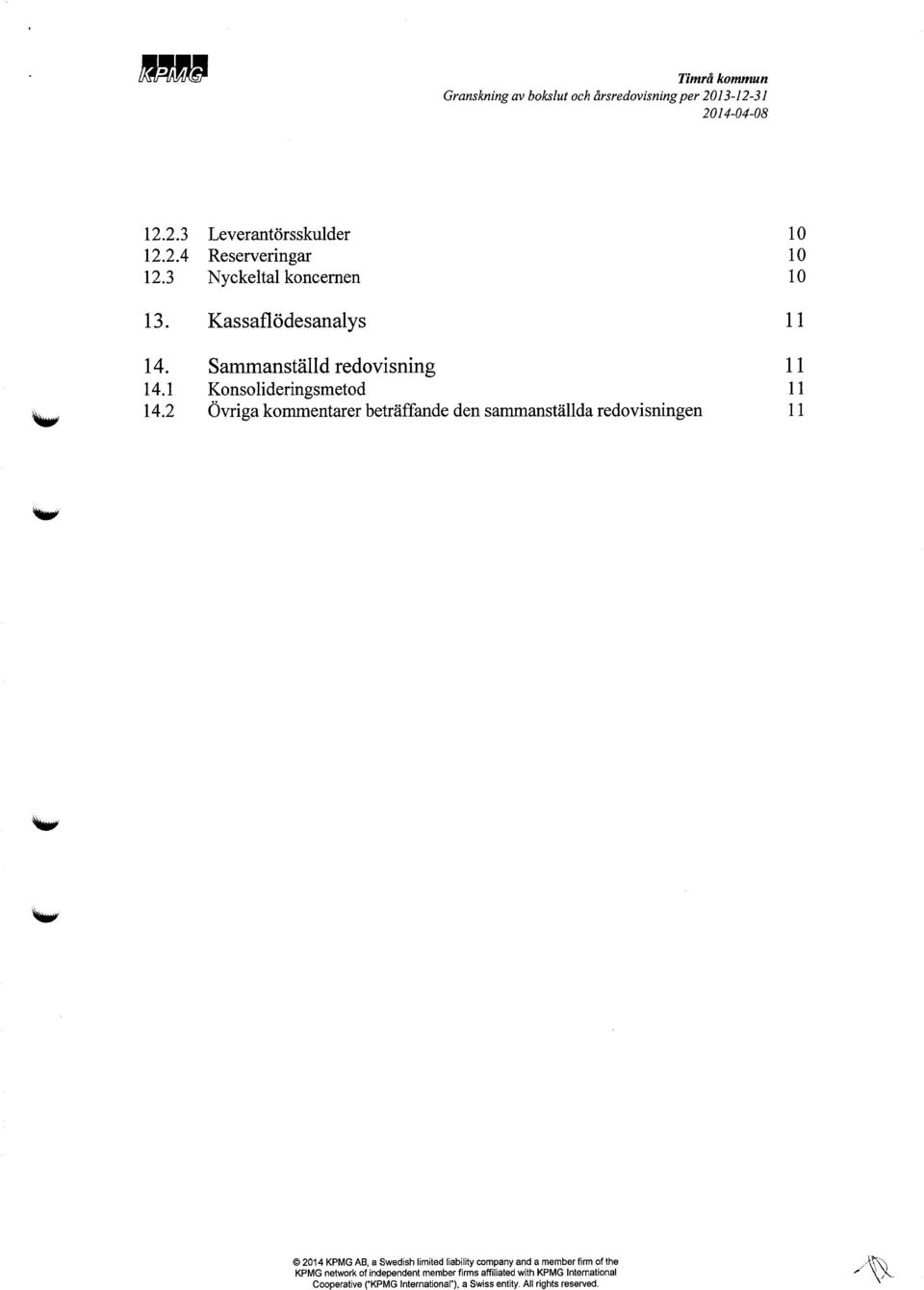 3 Nyckeltal koncernen 10 13. Kassaflödesanalys 11 14.