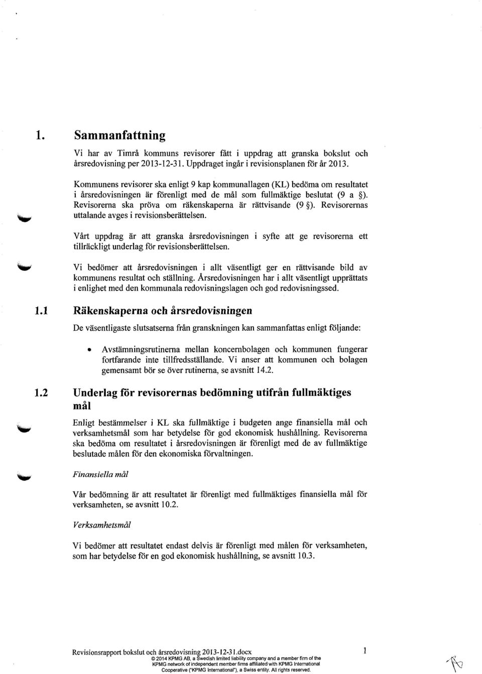 Revisorerna ska pröva om räkenskaperna är rättvisande (9 ). Revisorernas uttalande avges i revisionsberättelsen.