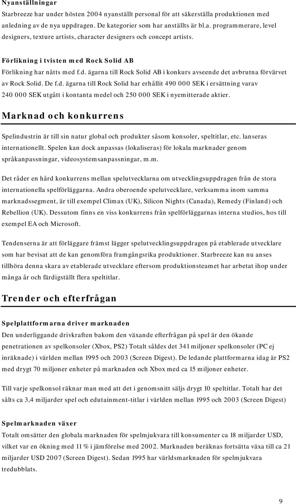 Marknad och konkurrens Spelindustrin är till sin natur global och produkter såsom konsoler, speltitlar, etc. lanseras internationellt.