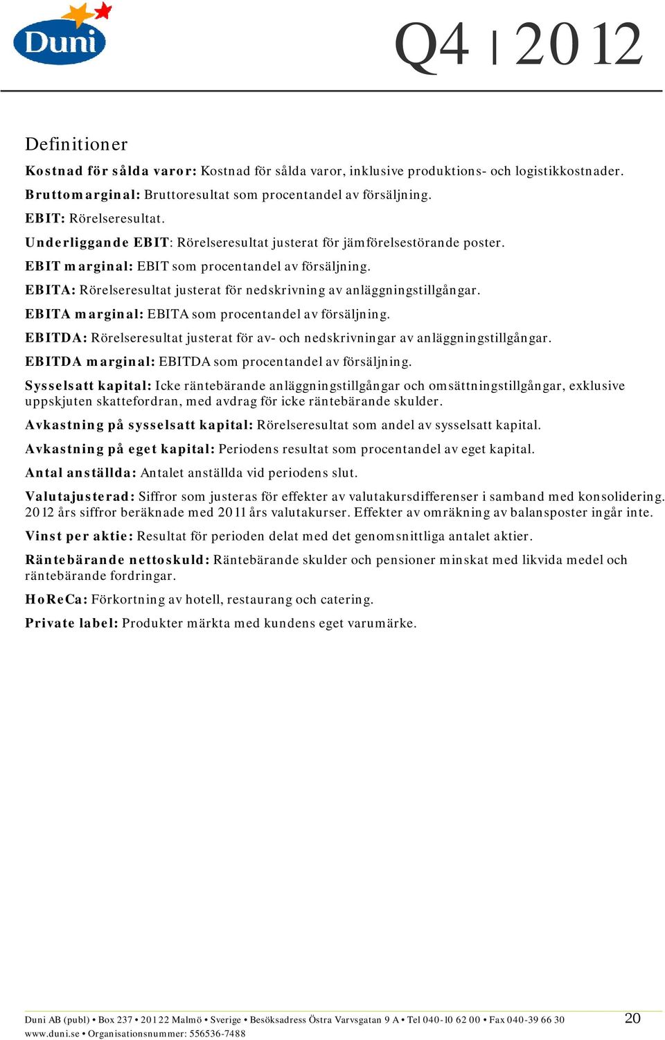 EBITA: Rörelseresultat justerat för nedskrivning av anläggningstillgångar. EBITA marginal: EBITA som procentandel av försäljning.