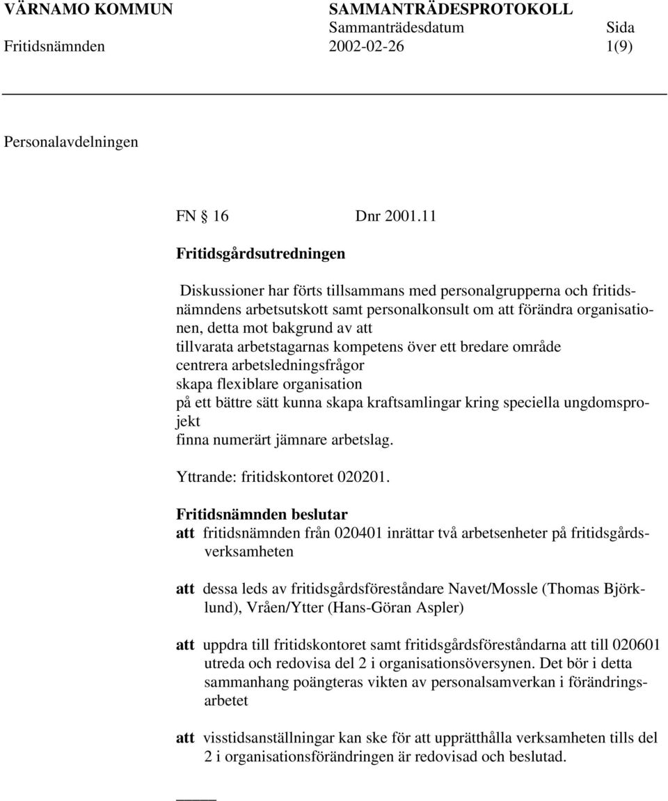 tillvarata arbetstagarnas kompetens över ett bredare område centrera arbetsledningsfrågor skapa flexiblare organisation på ett bättre sätt kunna skapa kraftsamlingar kring speciella ungdomsprojekt