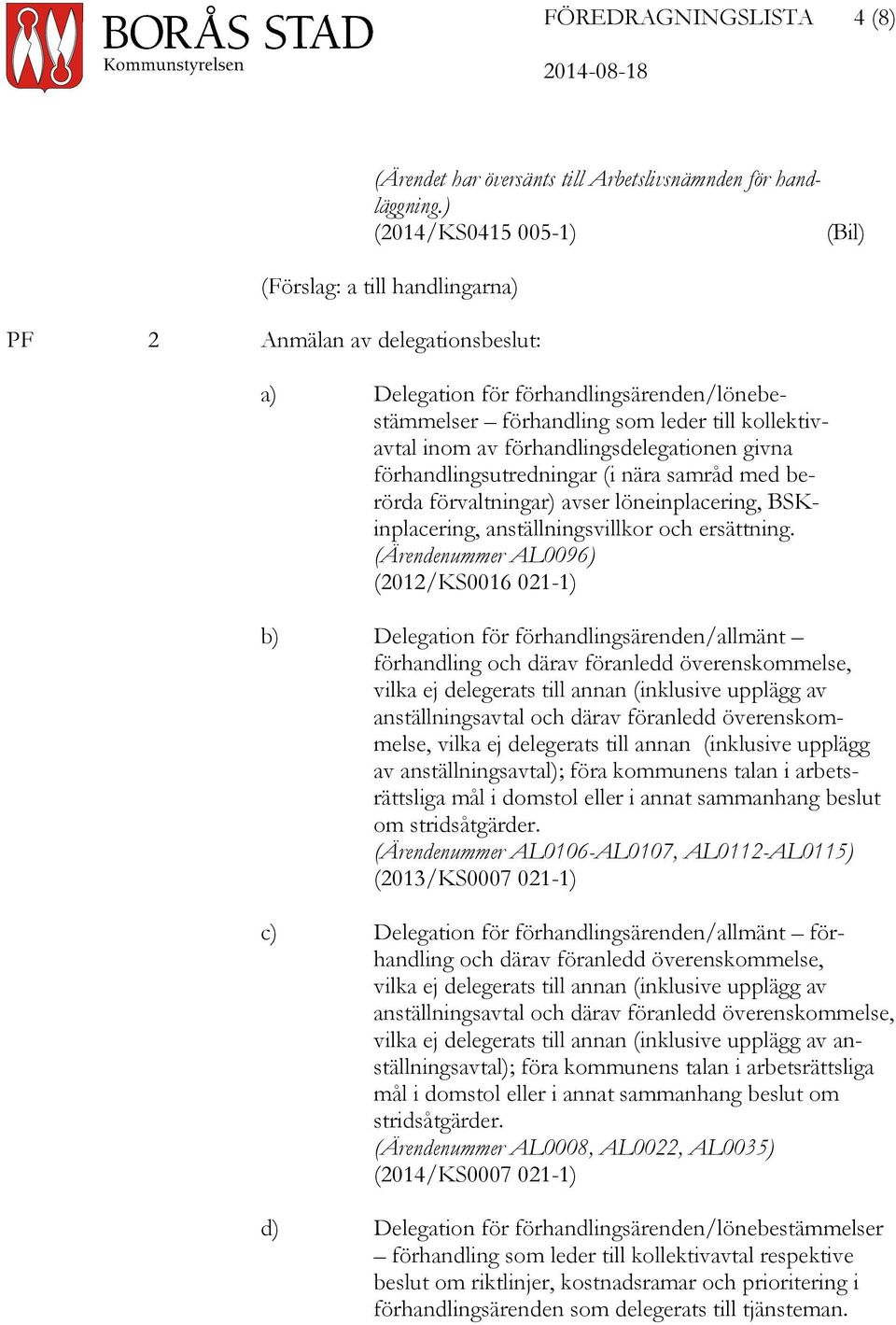 förhandlingsdelegationen givna förhandlingsutredningar (i nära samråd med berörda förvaltningar) avser löneinplacering, BSKinplacering, anställningsvillkor och ersättning.