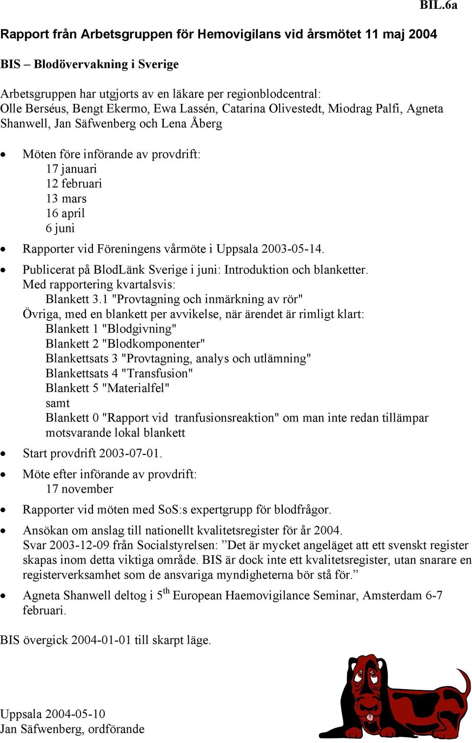 införande av provdrift: 17 januari 12 februari 13 mars 16 april 6 juni Rapporter vid Föreningens vårmöte i Uppsala 2003-05-14. Publicerat på BlodLänk Sverige i juni: Introduktion och blanketter.