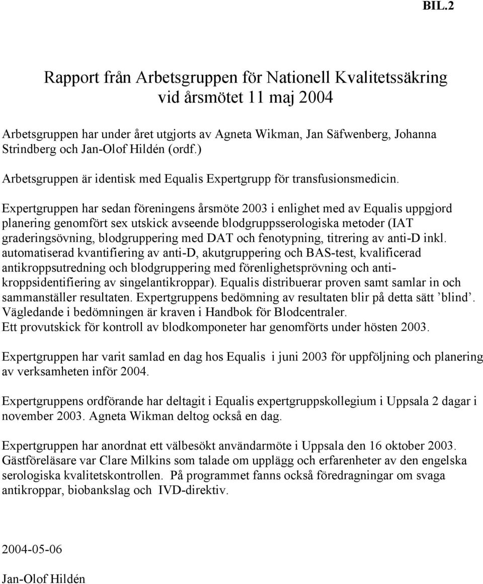 Expertgruppen har sedan föreningens årsmöte 2003 i enlighet med av Equalis uppgjord planering genomfört sex utskick avseende blodgruppsserologiska metoder (IAT graderingsövning, blodgruppering med