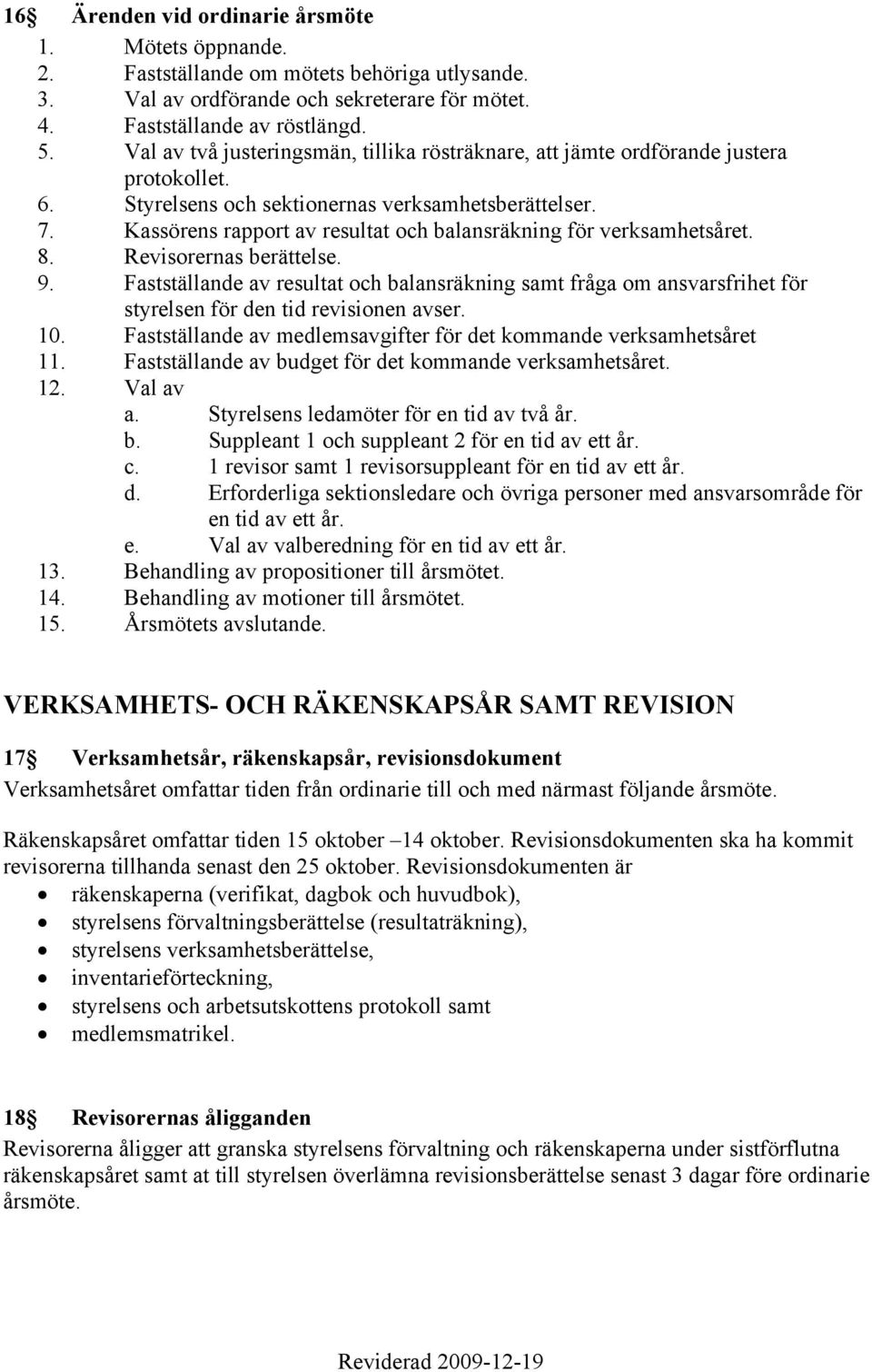 Kassörens rapport av resultat och balansräkning för verksamhetsåret. 8. Revisorernas berättelse. 9.