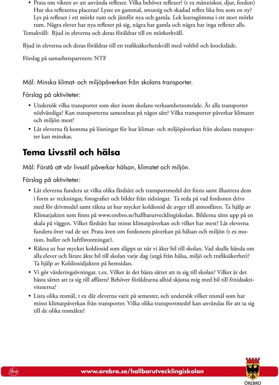 Temakväll: Bjud in eleverna och deras föräldrar till en mörkerkväll. Bjud in eleverna och deras föräldrar till en trafiksäkerhetskväll med voltbil och krocksläde.