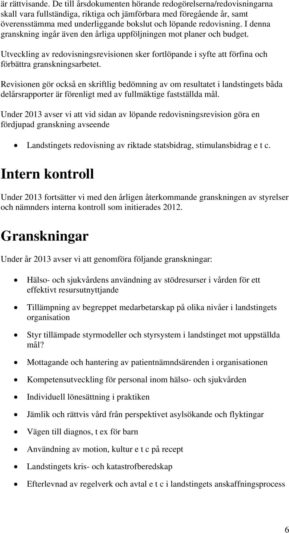 I denna granskning ingår även den årliga uppföljningen mot planer och budget. Utveckling av redovisningsrevisionen sker fortlöpande i syfte att förfina och förbättra granskningsarbetet.