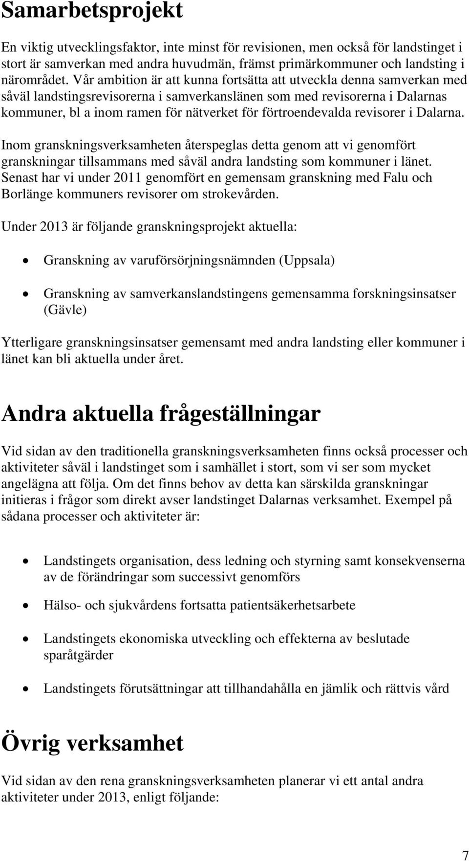 förtroendevalda revisorer i Dalarna. Inom granskningsverksamheten återspeglas detta genom att vi genomfört granskningar tillsammans med såväl andra landsting som kommuner i länet.