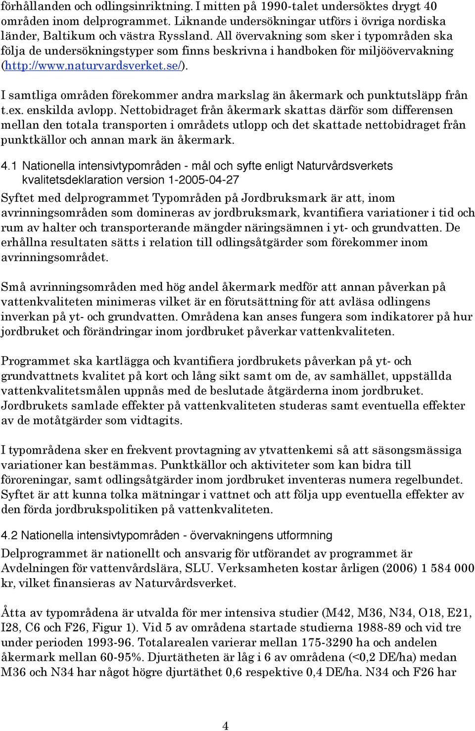 I samtliga områden förekommer andra markslag än åkermark och punktutsläpp från t.ex. enskilda avlopp.