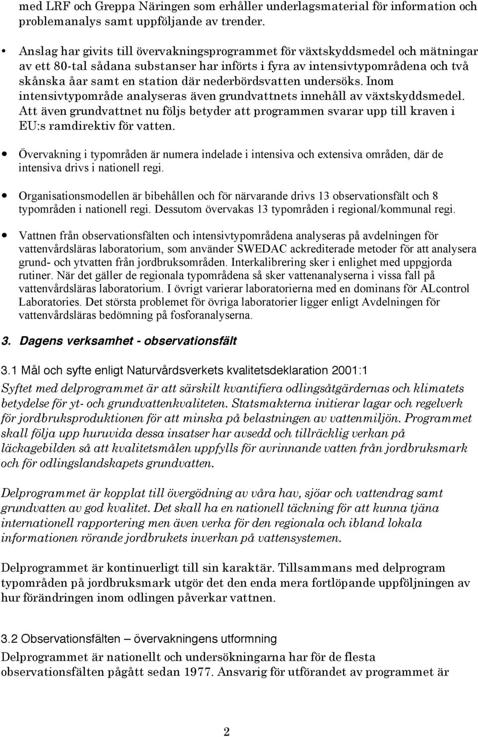 nederbördsvatten undersöks. Inom intensivtypområde analyseras även grundvattnets innehåll av växtskyddsmedel.