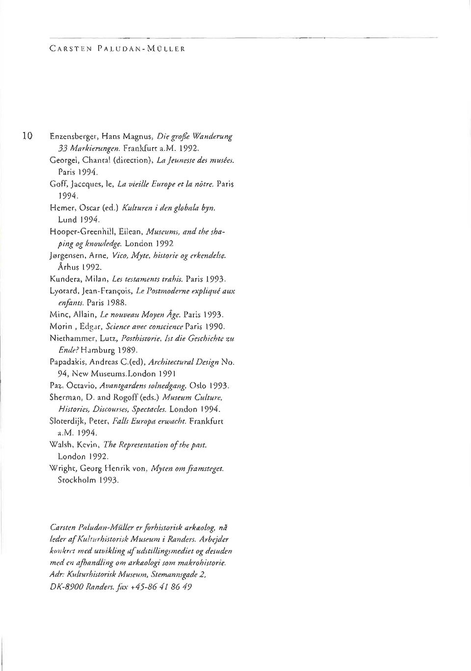 London 1992 Jorgensen, Arne, Vico, Myte, histotie og crkcndcbc, Arhus 1992. Kundera, Milan, Let tesuments nahis. Paris 1993. Lyotard, Jean-Frangois, Le Postmodcrxc *pliqt alx eafants.