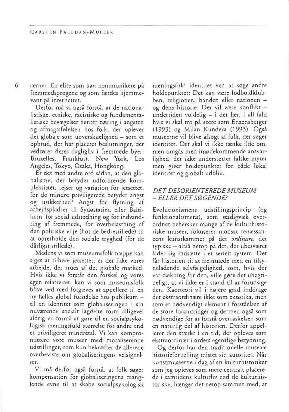 som et opbrud, der har placeret beslutninger, der vedrorer deres dagligliv i fremmede byer: Bruxellcs, Frankfurt, New York, Los Angeles, Tokyo, Osaka, Hongkong.