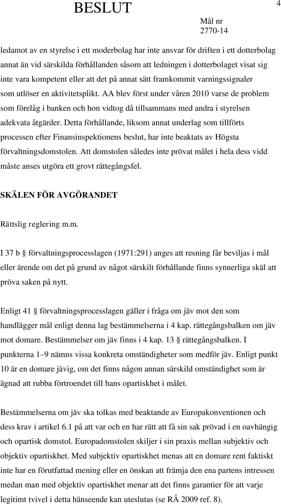 AA blev först under våren 2010 varse de problem som förelåg i banken och hon vidtog då tillsammans med andra i styrelsen adekvata åtgärder.