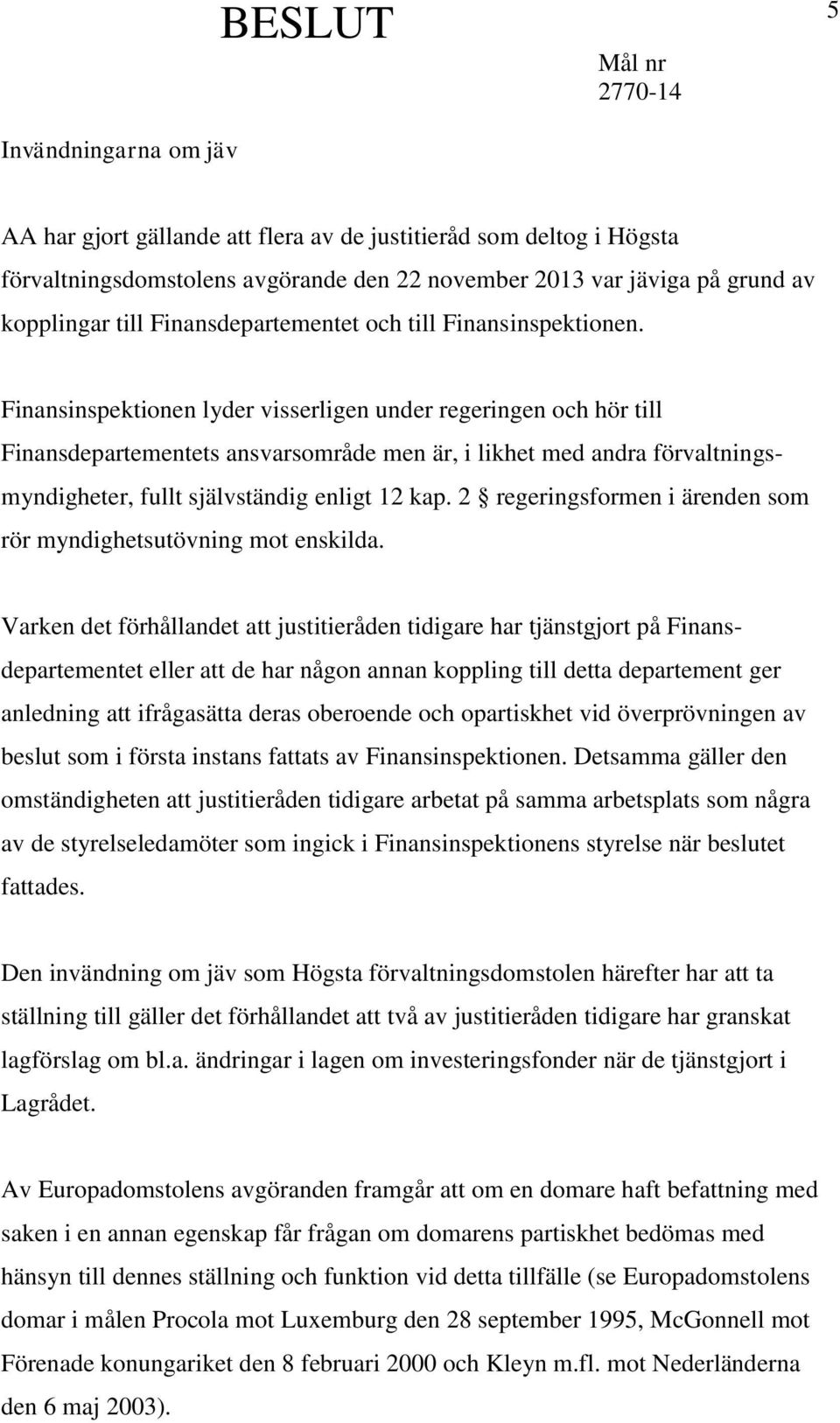 Finansinspektionen lyder visserligen under regeringen och hör till Finansdepartementets ansvarsområde men är, i likhet med andra förvaltningsmyndigheter, fullt självständig enligt 12 kap.