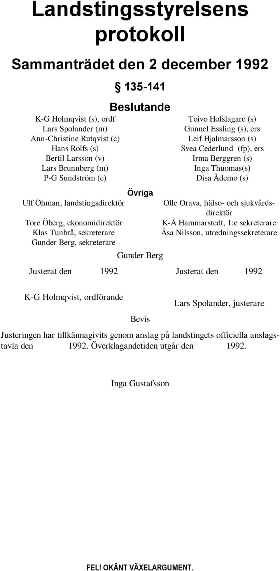 (s), ers Leif Hjalmarsson (s) Svea Cederlund (fp), ers Irma Berggren (s) Inga Thuomas(s) Disa Ådemo (s) Olle Orava, hälso- och sjukvårdsdirektör K-Å Hammarstedt, 1:e sekreterare Åsa Nilsson,