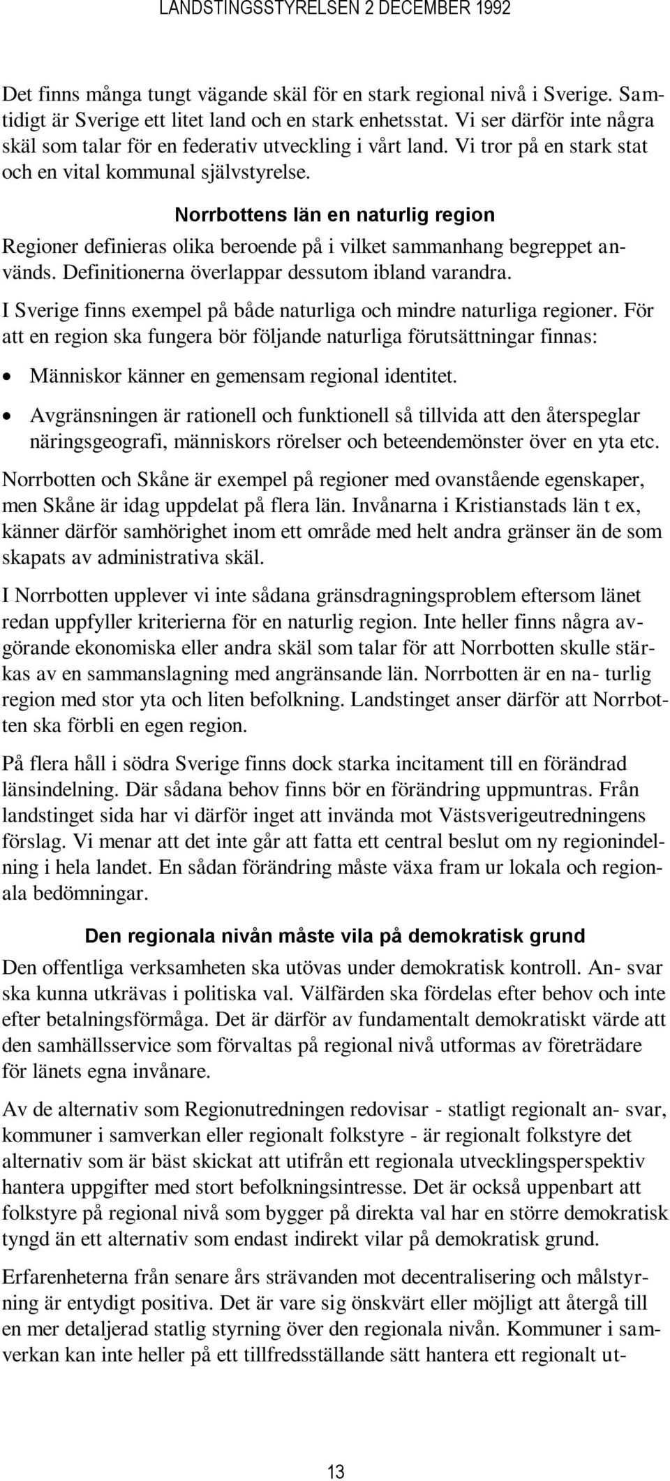 Norrbottens län en naturlig region Regioner definieras olika beroende på i vilket sammanhang begreppet används. Definitionerna överlappar dessutom ibland varandra.