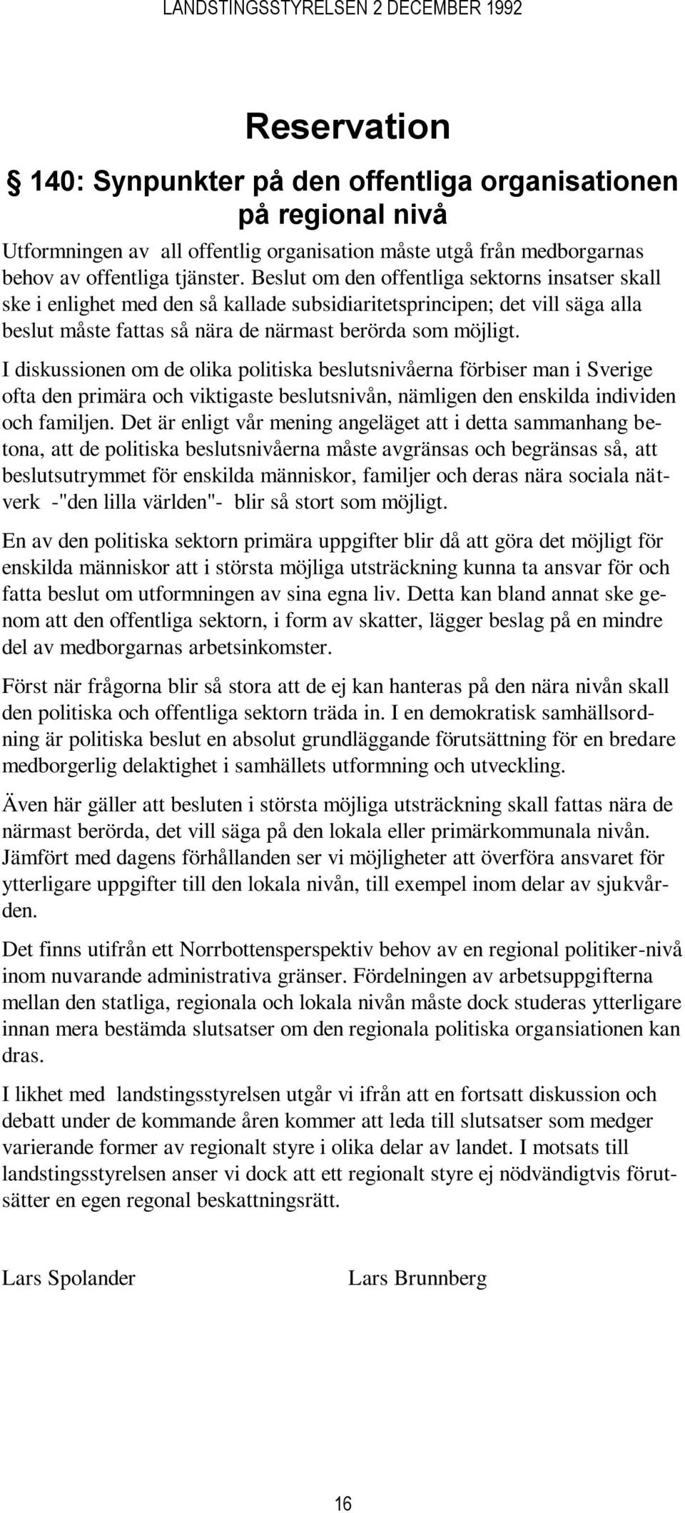 I diskussionen om de olika politiska beslutsnivåerna förbiser man i Sverige ofta den primära och viktigaste beslutsnivån, nämligen den enskilda individen och familjen.