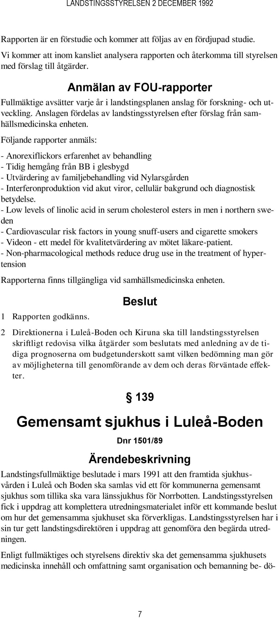 Följande rapporter anmäls: - Anorexiflickors erfarenhet av behandling - Tidig hemgång från BB i glesbygd - Utvärdering av familjebehandling vid Nylarsgården - Interferonproduktion vid akut viror,