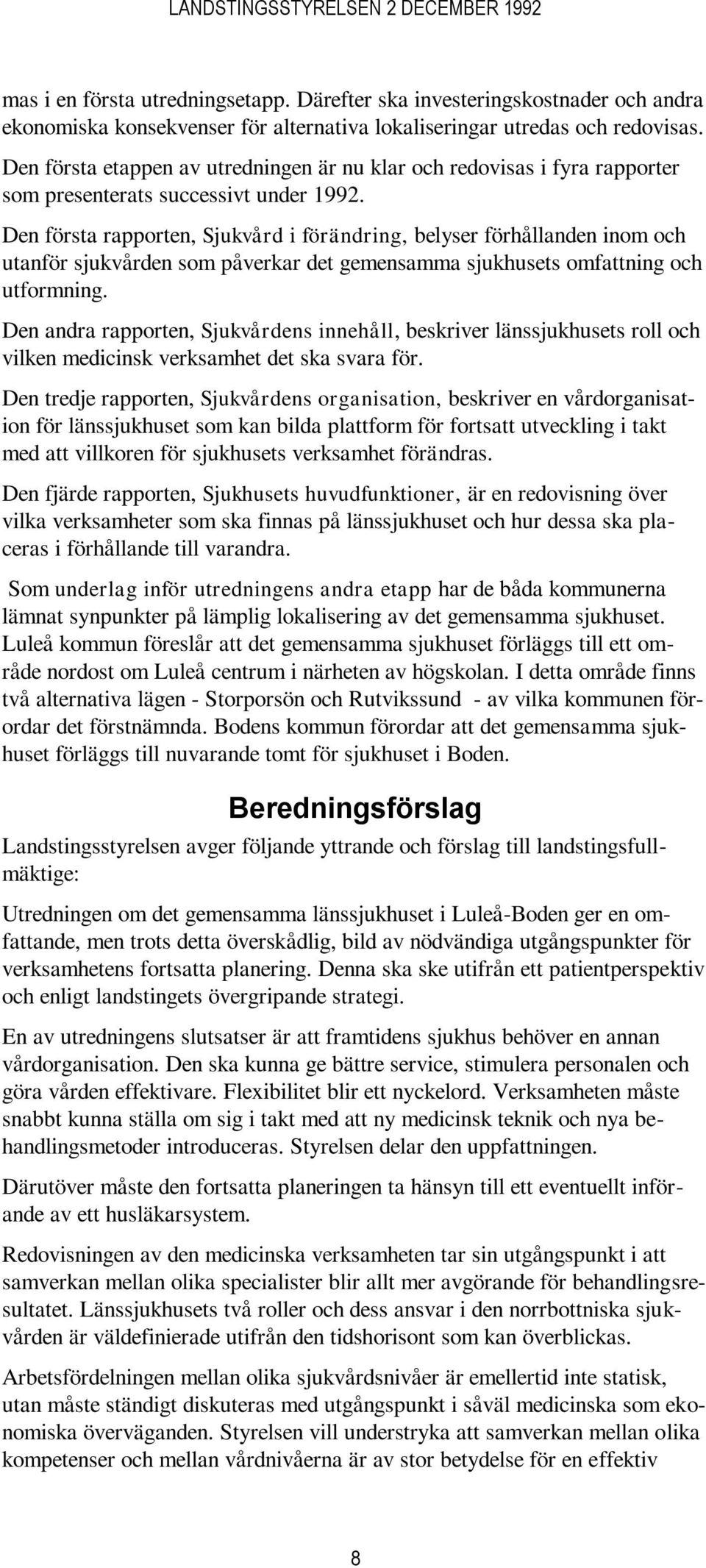 Den första rapporten, Sjukvård i förändring, belyser förhållanden inom och utanför sjukvården som påverkar det gemensamma sjukhusets omfattning och utformning.