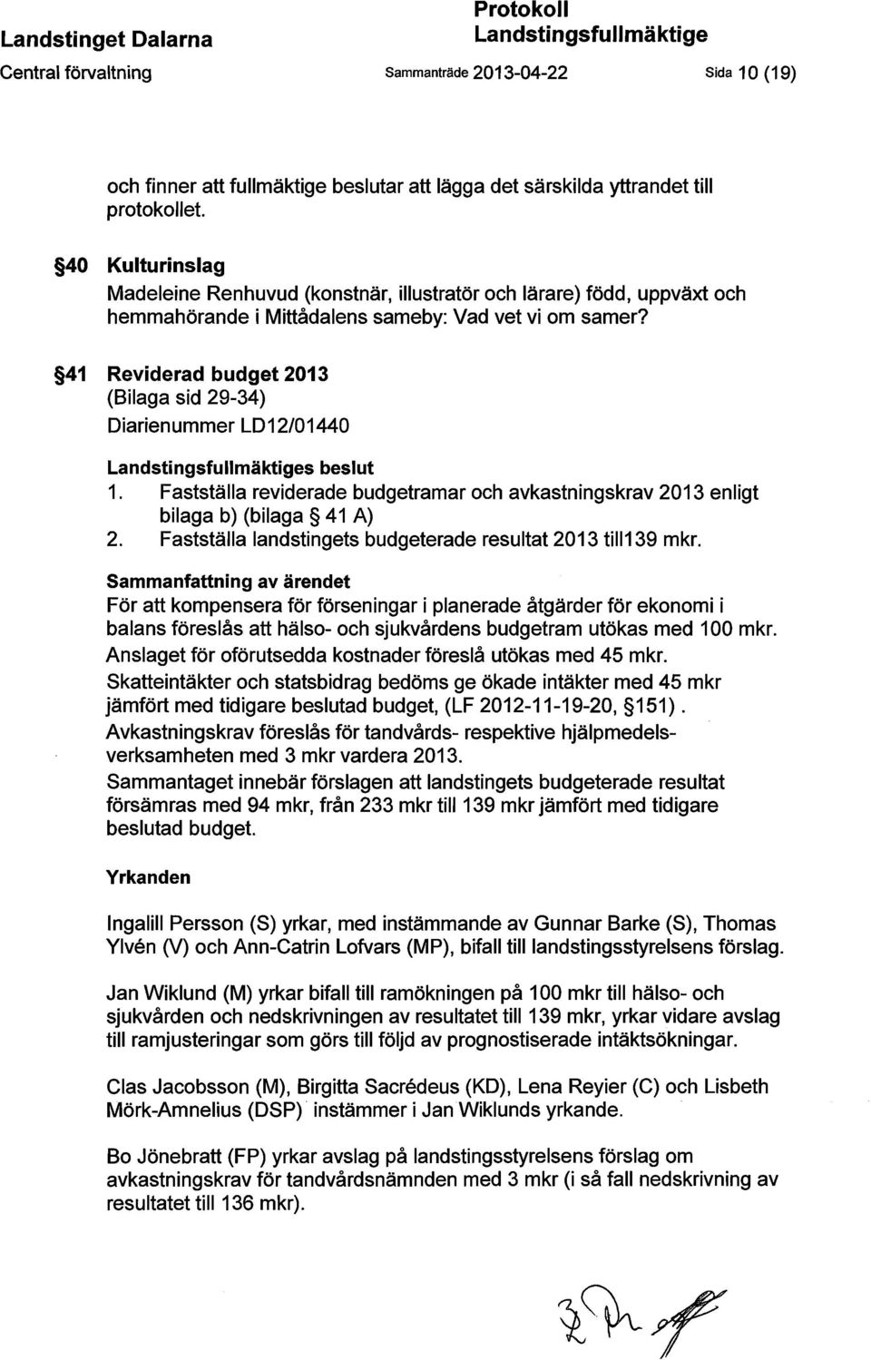 41 Reviderad budget 2013 (Bilaga sid 29-34) Diarienummer LD12/01440 Landstingsfullmäktiges beslut 1. Fastställa reviderade budgetramar och avkastningskrav 2013 enligt bilaga b) (bilaga 41 A) 2.