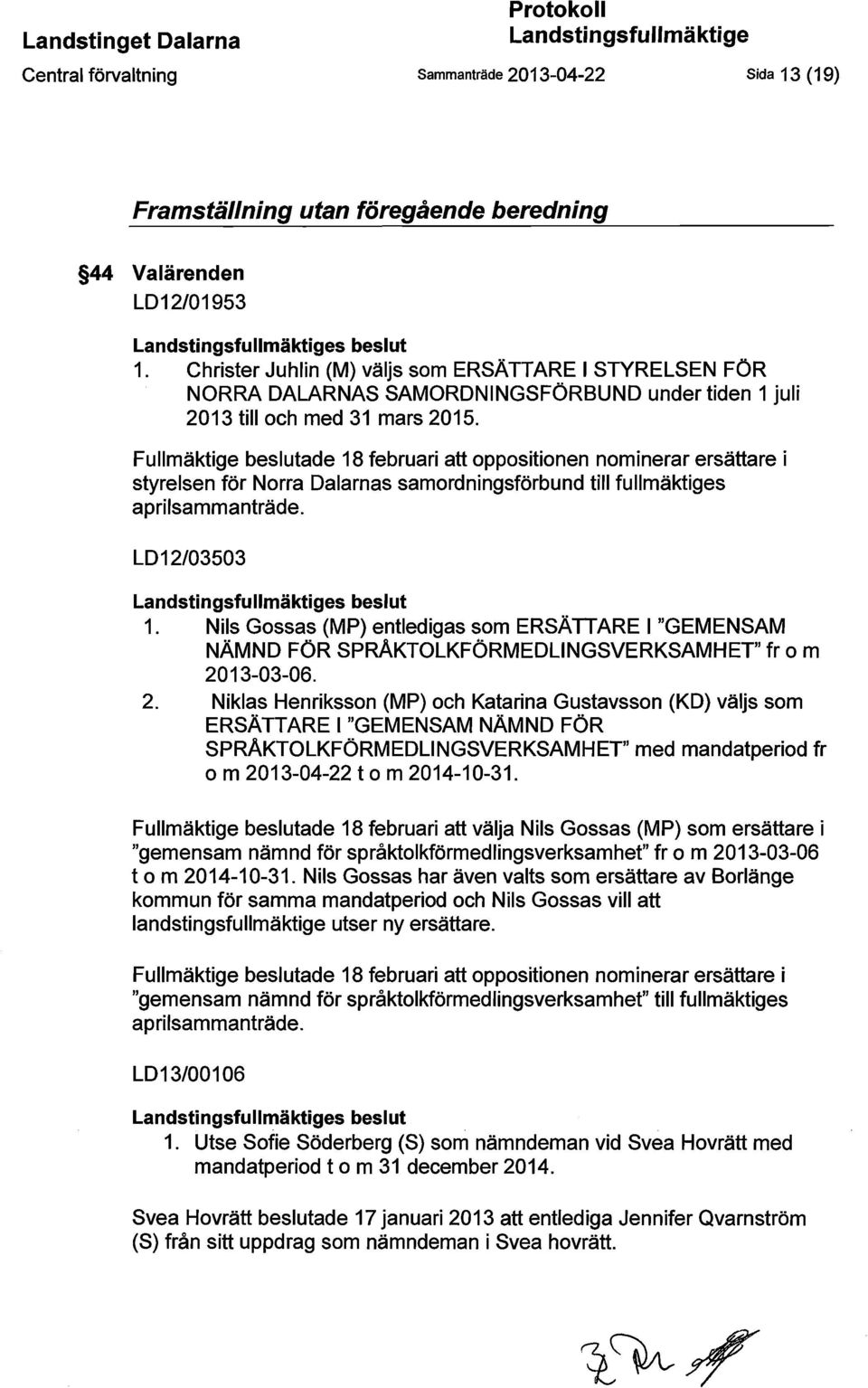 Fullmäktige beslutade 18 februari att oppositionen nominerar ersättare i styrelsen för Norra Dalarnas samordningsförbund till fullmäktiges aprilsammanträde. LD12/03503 Landstingsfullmäktiges beslut 1.