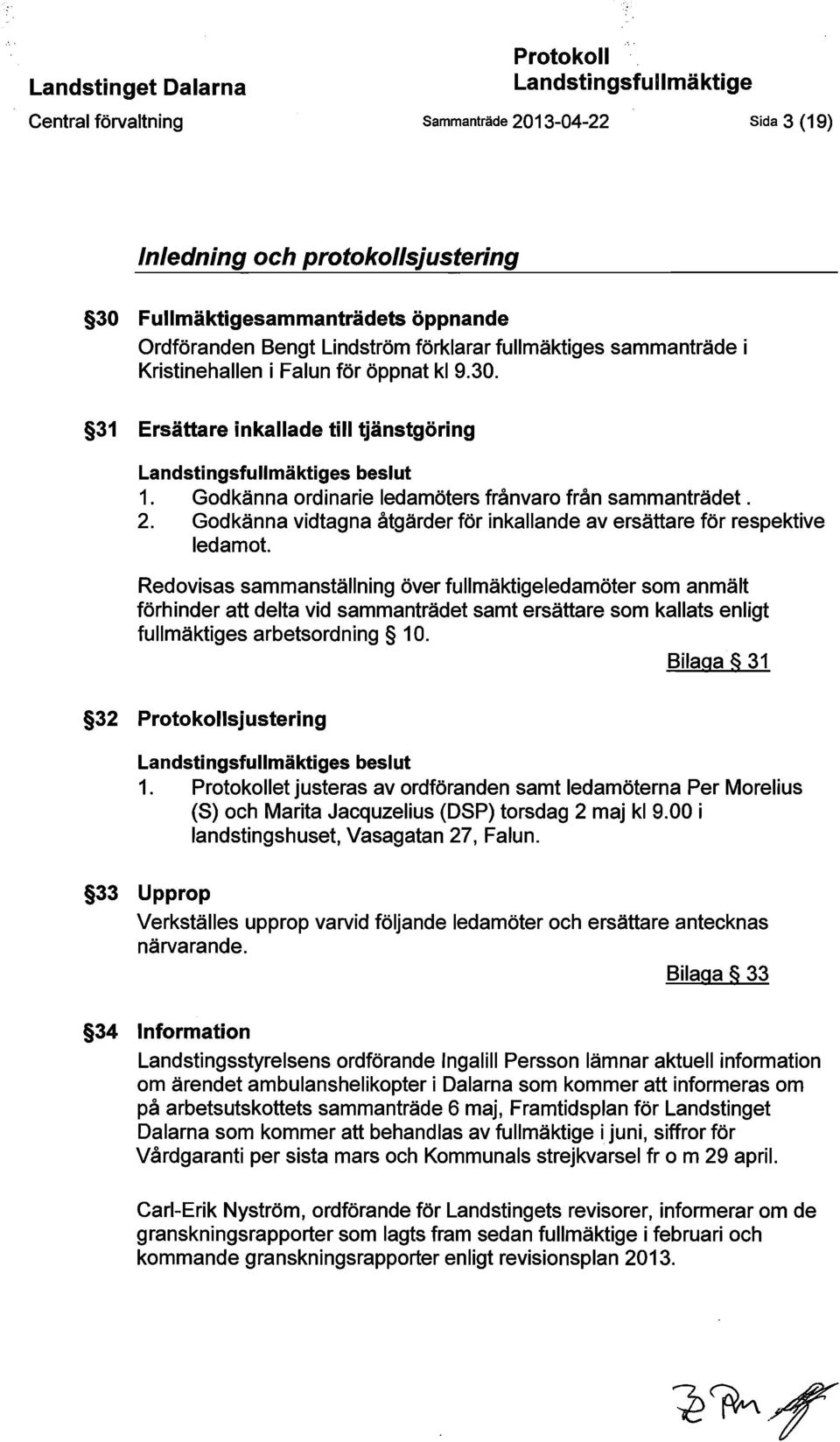 Godkänna ordinarie ledamöters frånvaro från sammanträdet. 2. Godkänna vidtagna åtgärder för inkallande av ersättare för respektive ledamot.