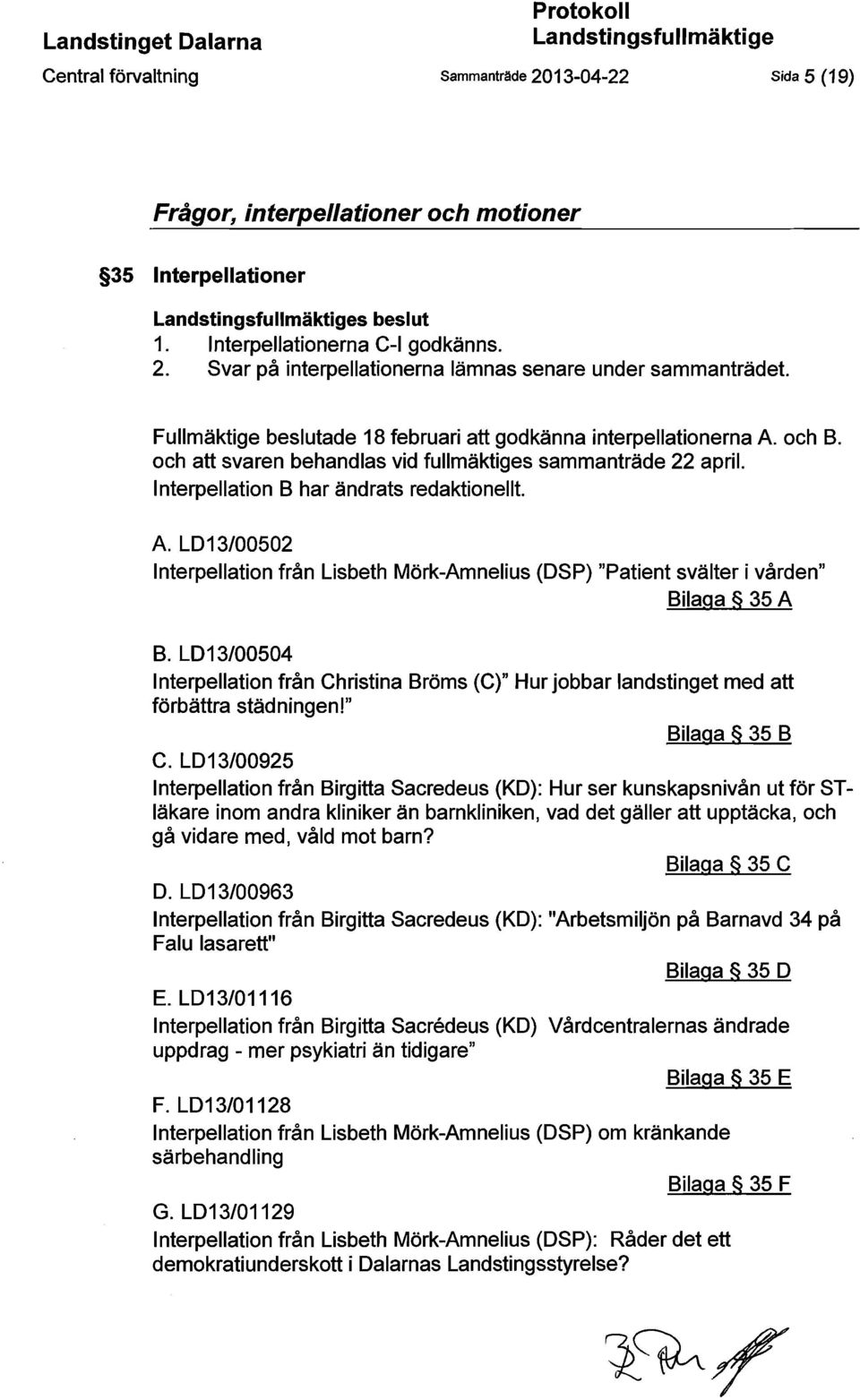 och att svaren behandlas vid fullmäktiges sammanträde 22 april. Interpellation B har ändrats redaktionellt. A.