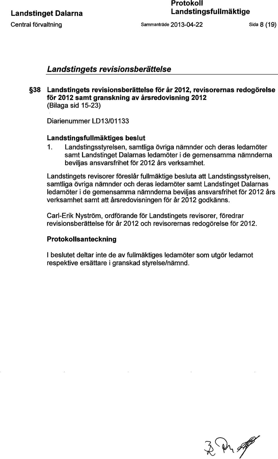 Landstingsstyrelsen, samtliga övriga nämnder och deras ledamöter samt Landstinget Dalarnas ledamöter i de gemensamma nämnderna beviljas ansvarsfrihet för 2012 års verksamhet.