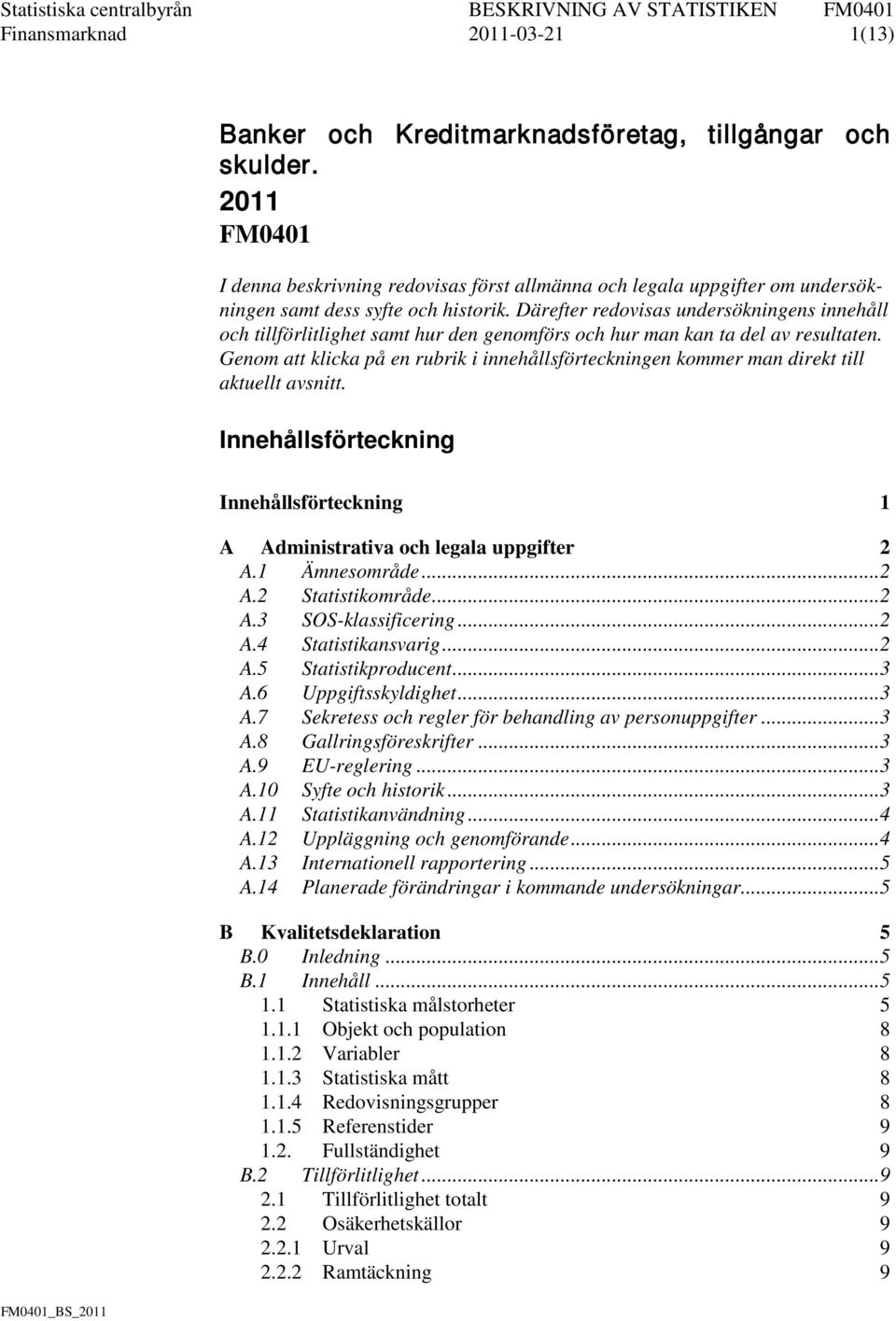 Därefter redovisas undersökningens innehåll och tillförlitlighet samt hur den genomförs och hur man kan ta del av resultaten.