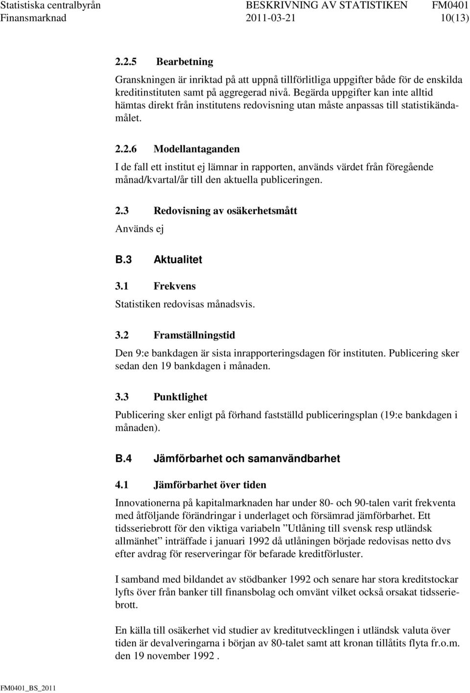 2.6 Modellantaganden I de fall ett institut ej lämnar in rapporten, används värdet från föregående månad/kvartal/år till den aktuella publiceringen. 2.3 Redovisning av osäkerhetsmått Används ej B.