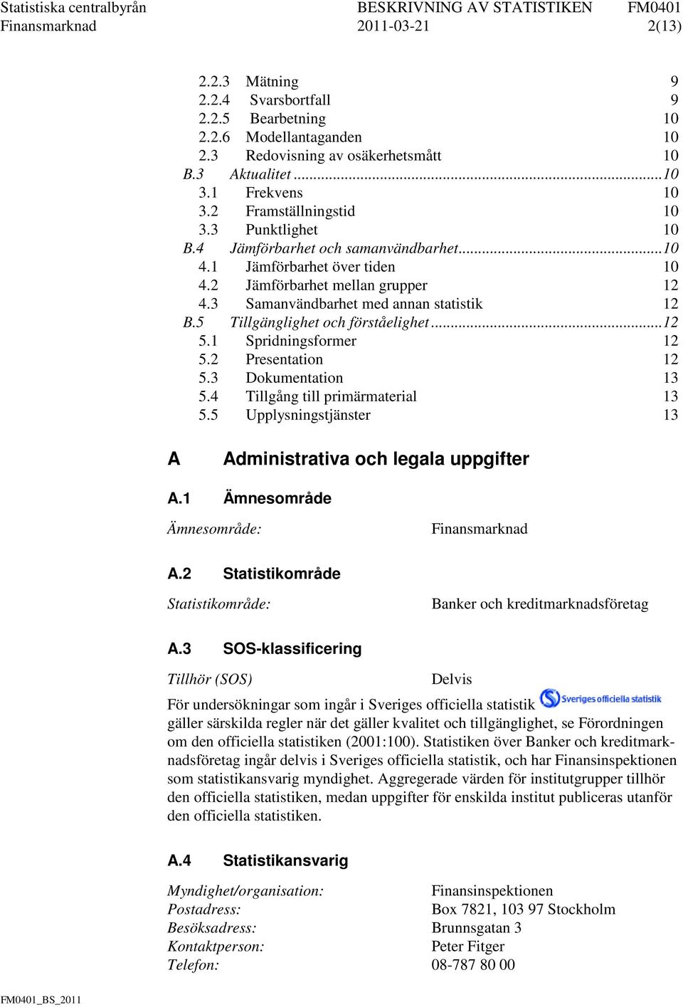 .. 12 5.1 Spridningsformer 12 5.2 Presentation 12 5.3 Dokumentation 13 5.4 Tillgång till primärmaterial 13 5.5 Upplysningstjänster 13 A Administrativa och legala uppgifter A.