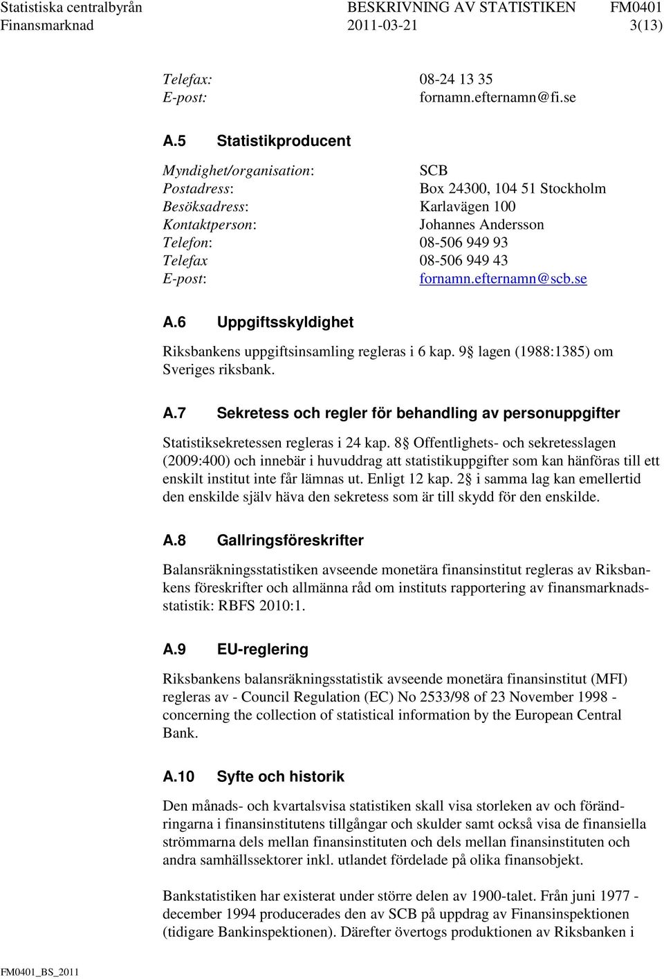 fornamn.efternamn@scb.se A.6 Uppgiftsskyldighet Riksbankens uppgiftsinsamling regleras i 6 kap. lagen (188:1385) om Sveriges riksbank. A.7 Sekretess och regler för behandling av personuppgifter Statistiksekretessen regleras i 24 kap.